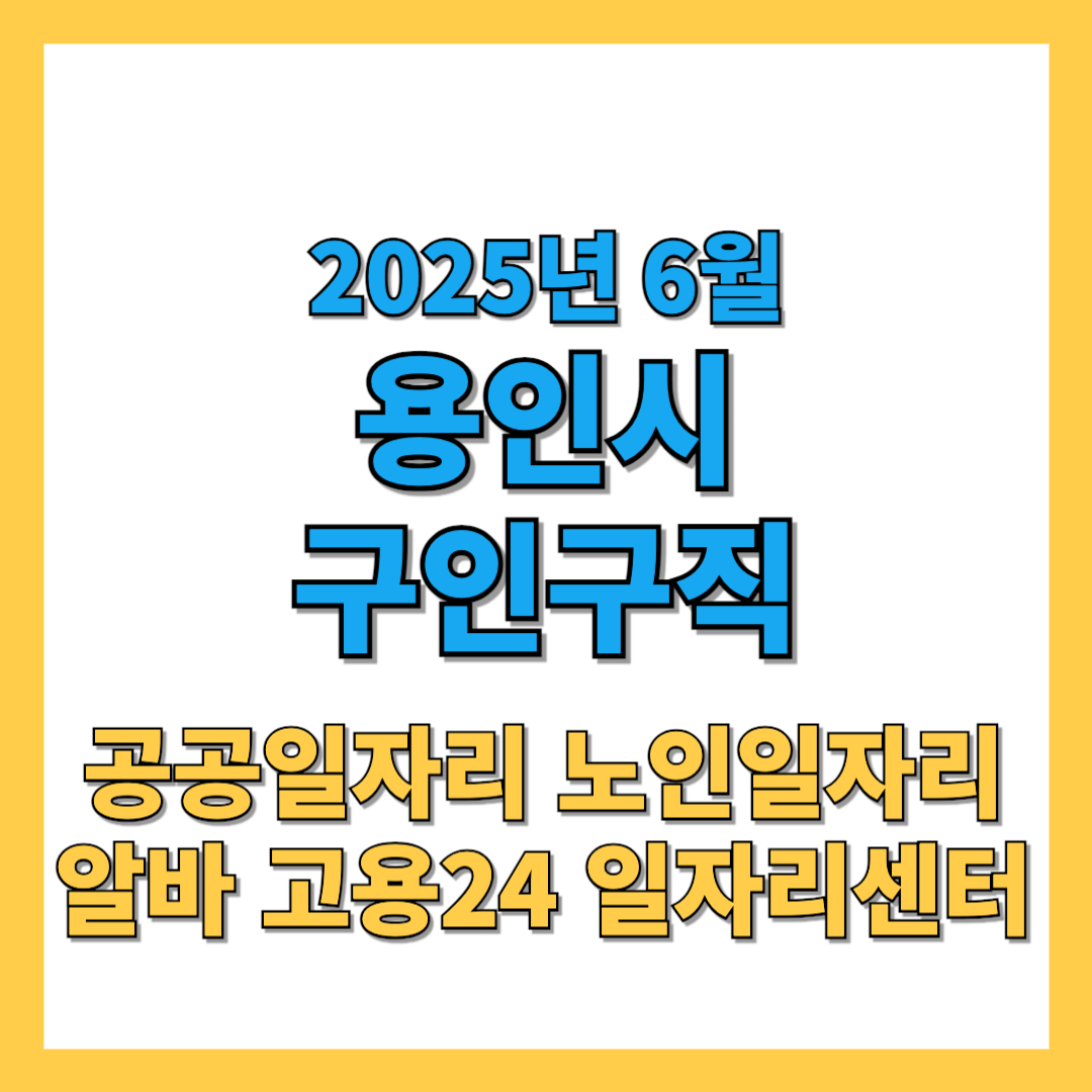 용인시 구인구직 2025년 6월 최신 공공 노인 민간 일자리 채용정보